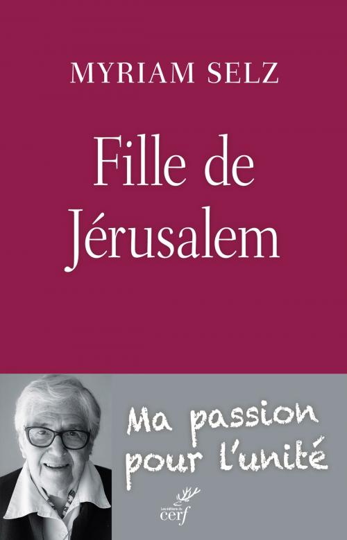 Cover of the book Fille de Jérusalem. Ma passion pour l'unité by Myriam Selz, Editions du Cerf
