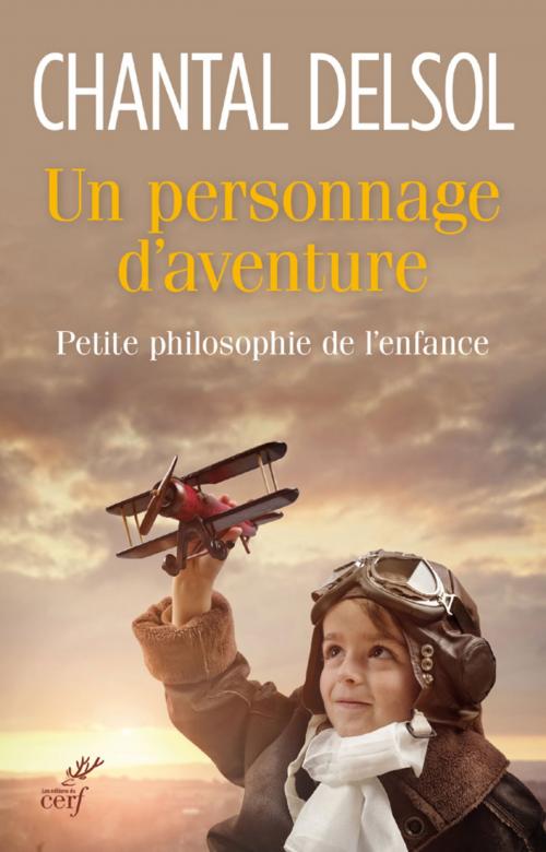 Cover of the book Un personnage d'aventure. Petite philosophie de l'enfance by Chantal Delsol, Editions du Cerf