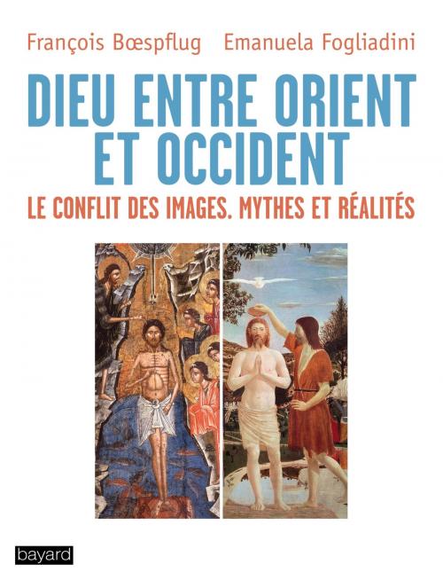 Cover of the book Dieu entre Orient et Occident by François Boespflug, Emanuela Fogliadini, Bayard Culture