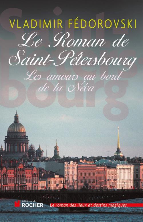 Cover of the book Le roman de Saint-Pétersbourg by Vladimir Fedorovski, Editions du Rocher