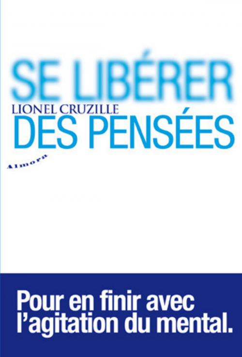 Cover of the book Se libérer des pensées - Pour en finir avec l'agitation du mental by Lionel Cruzille, Groupe CB