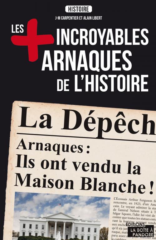 Cover of the book Les plus incroyables arnaques de l'Histoire by J-M Carpentier, Alain Libert, La Boîte à Pandore