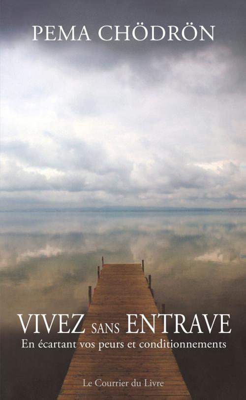 Cover of the book Vivez sans entrave by Pema Chödrön, Le Courrier du Livre