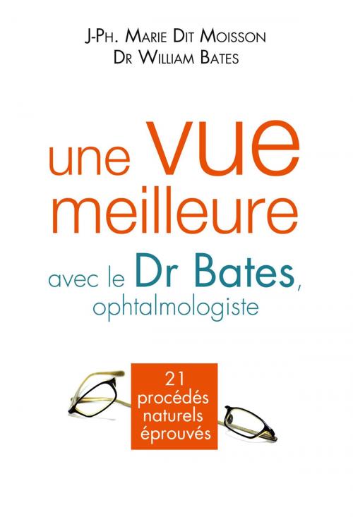 Cover of the book Une vue meilleure avec le Dr Bates, ophtalmologiste by Jean-Philippe Marie dit Moisson, Dr William Bates, Le Courrier du Livre