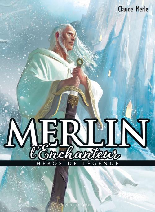 Cover of the book Héros de légende: Merlin by Claude Merle, Bayard Jeunesse