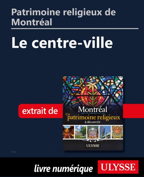Cover of the book Patrimoine religieux de Montréal: Le centre-ville by Siham Jamaa, Guides de voyage Ulysse