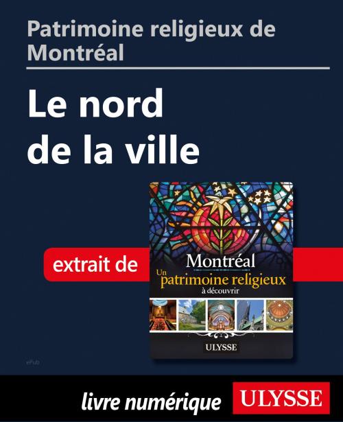 Cover of the book Patrimoine religieux de Montréal: Le nord de la ville by Siham Jamaa, Guides de voyage Ulysse