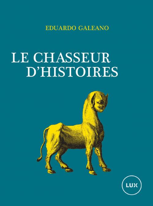 Cover of the book Le chasseur d'histoires by Eduardo Galeano, Lux Éditeur