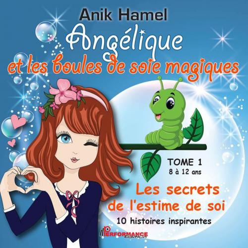 Cover of the book Angélique et les boules de soie magiques 01 : Les secrets de l'estime de soi by Anik Hamel, PERFORMANCE