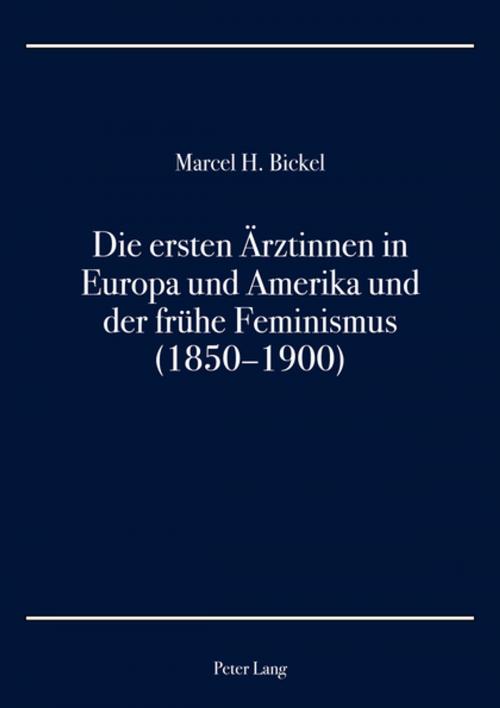 Cover of the book Die ersten Aerztinnen in Europa und Amerika und der fruehe Feminismus (18501900) by Marcel H. Bickel, Peter Lang