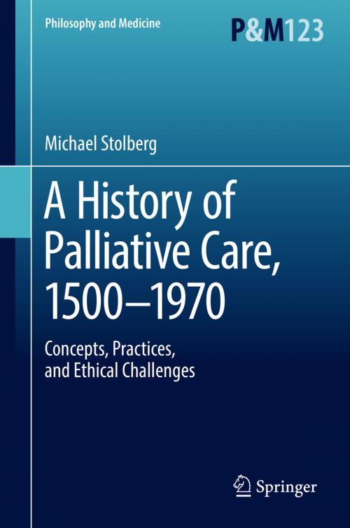 Cover of the book A History of Palliative Care, 1500-1970 by Michael Stolberg, Springer International Publishing