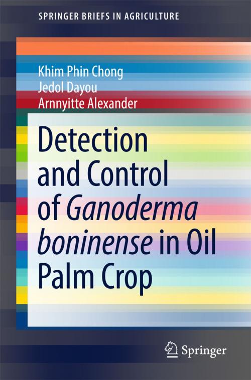 Cover of the book Detection and Control of Ganoderma boninense in Oil Palm Crop by Khim Phin Chong, Jedol Dayou, Arnnyitte Alexander, Springer International Publishing