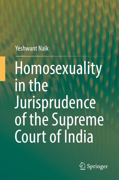 Cover of the book Homosexuality in the Jurisprudence of the Supreme Court of India by Yeshwant Naik, Springer International Publishing