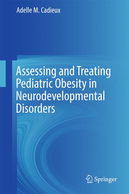 Cover of the book Assessing and Treating Pediatric Obesity in Neurodevelopmental Disorders by Adelle M. Cadieux, Springer International Publishing