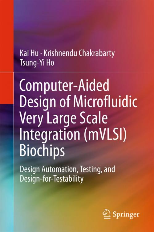 Cover of the book Computer-Aided Design of Microfluidic Very Large Scale Integration (mVLSI) Biochips by Kai Hu, Krishnendu Chakrabarty, Tsung-Yi Ho, Springer International Publishing