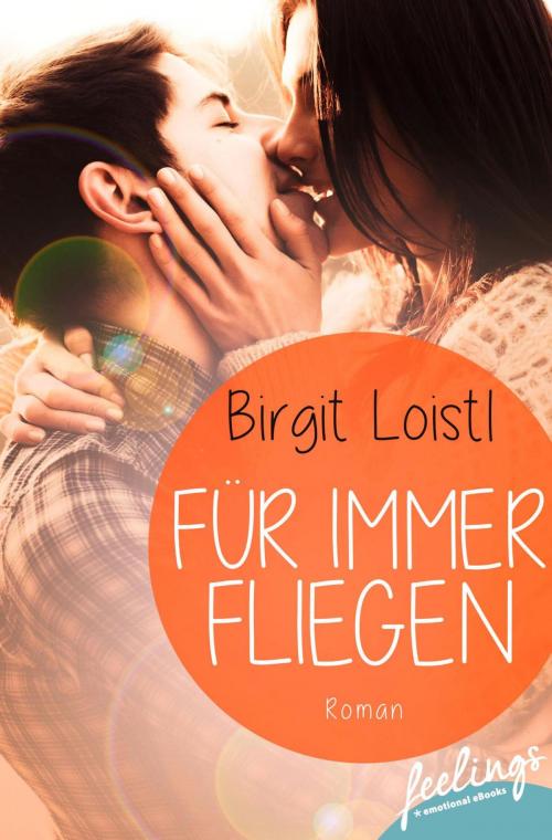 Cover of the book Für immer fliegen by Birgit Loistl, Feelings
