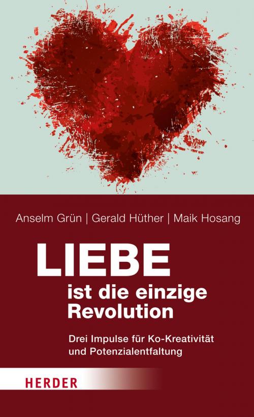 Cover of the book Liebe ist die einzige Revolution by Anselm Grün, Maik Hosang, Prof. Gerald Hüther, Verlag Herder
