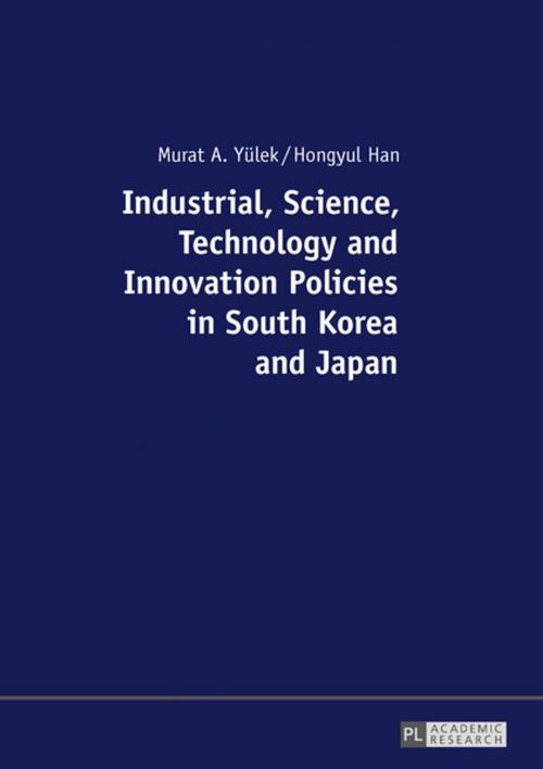 Cover of the book Industrial, Science, Technology and Innovation Policies in South Korea and Japan by Hongyul Han, Murat A. Yülek, Peter Lang