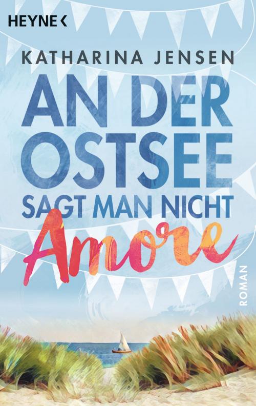 Cover of the book An der Ostsee sagt man nicht Amore by Katharina Jensen, Heyne Verlag