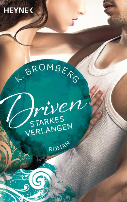 Cover of the book Driven. Starkes Verlangen by K. Bromberg, Heyne Verlag