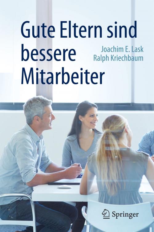 Cover of the book Gute Eltern sind bessere Mitarbeiter by Joachim E. Lask, Ralph Kriechbaum, Springer Berlin Heidelberg