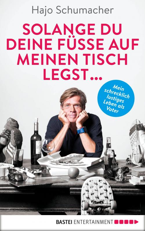 Cover of the book Solange du deine Füße auf meinen Tisch legst ... by Hajo Schumacher, Bastei Entertainment
