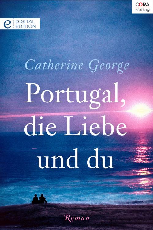 Cover of the book Portugal, die Liebe und du by Catherine George, CORA Verlag