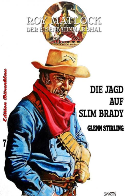 Cover of the book Roy Matlock #7: Die Jagd auf Slim Brady by Glenn Stirling, Uksak E-Books