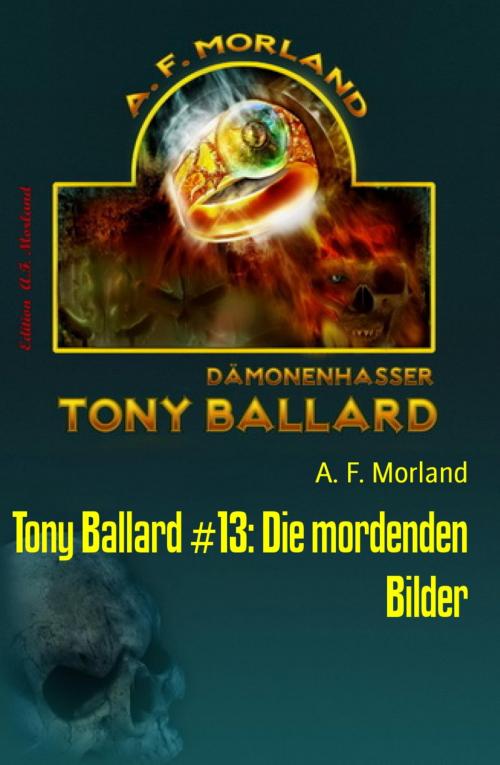 Cover of the book Tony Ballard #13: Die mordenden Bilder by A. F. Morland, BookRix