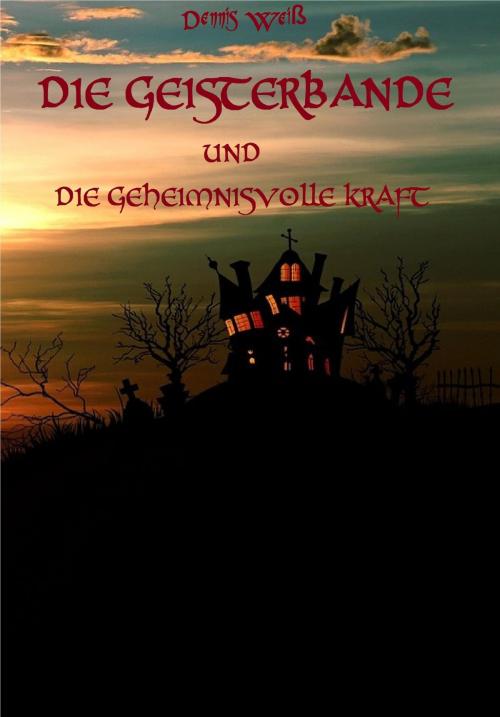 Cover of the book Die Geisterbande und die geheimnisvolle Kraft by Dennis Weiß, neobooks
