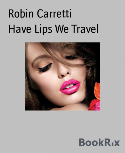 Cover of the book Have Lips We Travel by Robin Carretti, BookRix