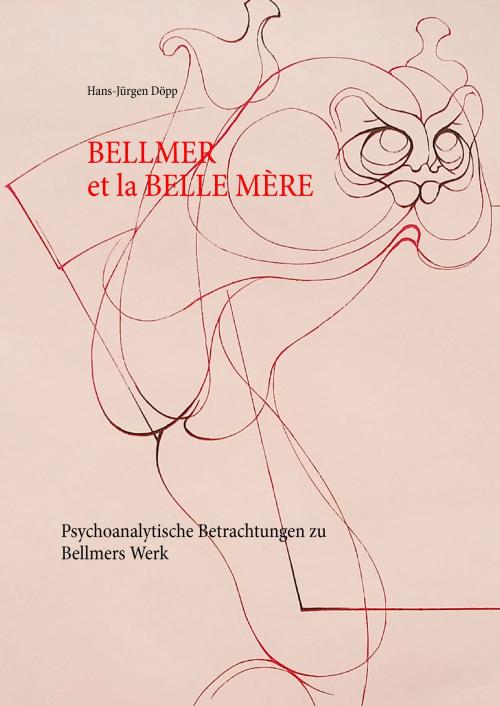 Cover of the book Bellmer et la Belle Mére by Hans-Jürgen Döpp, Books on Demand