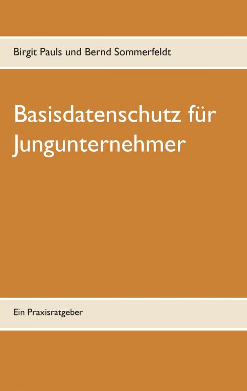 Cover of the book Basisdatenschutz für Jungunternehmer by Birgit Pauls, Bernd Sommerfeldt, Books on Demand