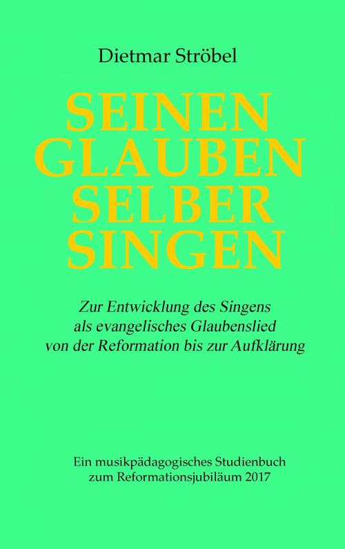 Cover of the book Seinen Glauben selber singen by Dietmar Ströbel, Books on Demand