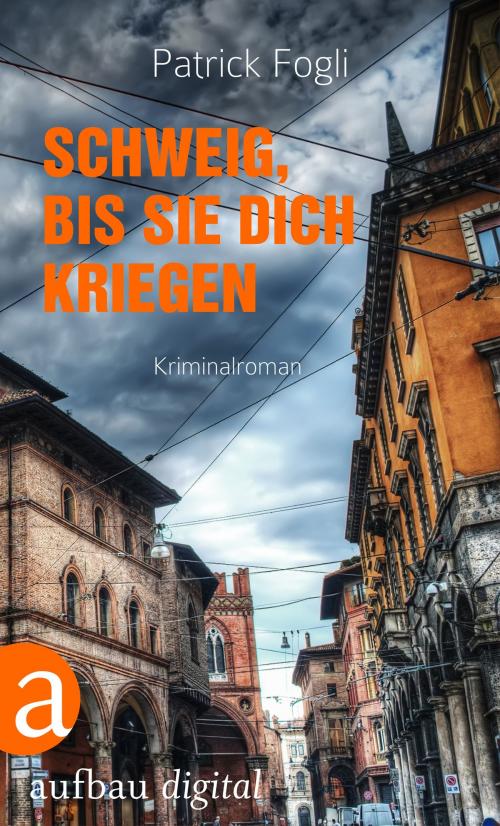 Cover of the book Schweig, bis sie dich kriegen by Patrick  Fogli, Aufbau Digital