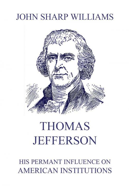 Cover of the book Thomas Jefferson - His permanent influence on American institutions by John Sharp Williams, Jazzybee Verlag