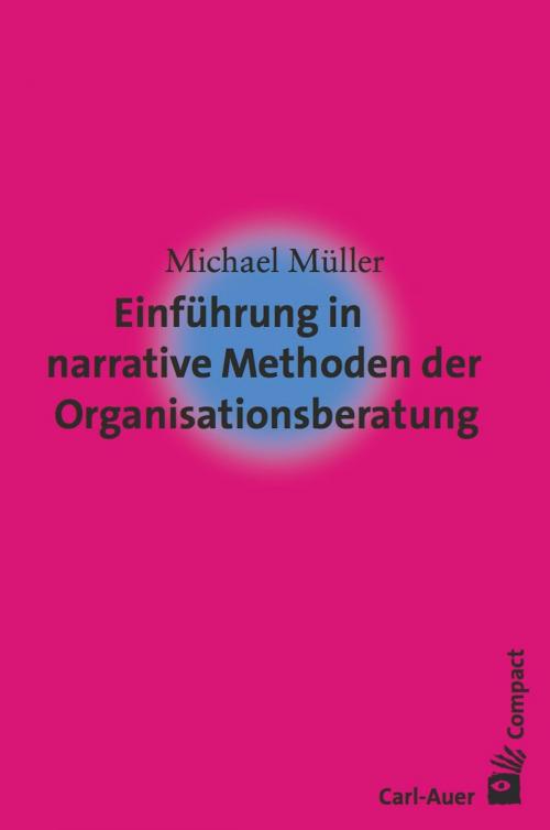 Cover of the book Einführung in narrative Methoden der Organisationsberatung by Michael Müller, Carl-Auer Verlag