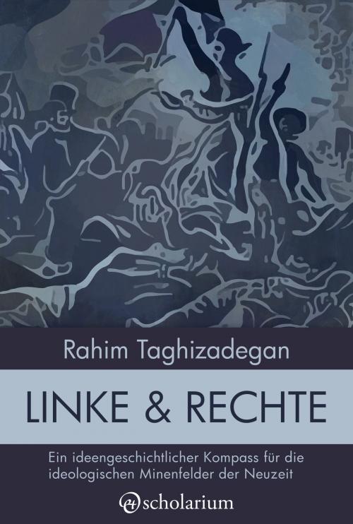 Cover of the book Linke & Rechte: Ein ideengeschichtlicher Kompass für die ideologischen Minenfelder der Neuzeit by Rahim Taghizadegan, scholarium