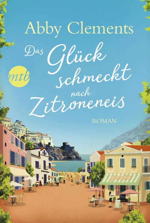 Cover of the book Das Glück schmeckt nach Zitroneneis by Abby Clements, MIRA Taschenbuch