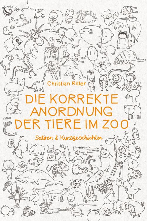 Cover of the book Die korrekte Anordnung der Tiere im Zoo by Christian Ritter, Unsichtbar Verlag