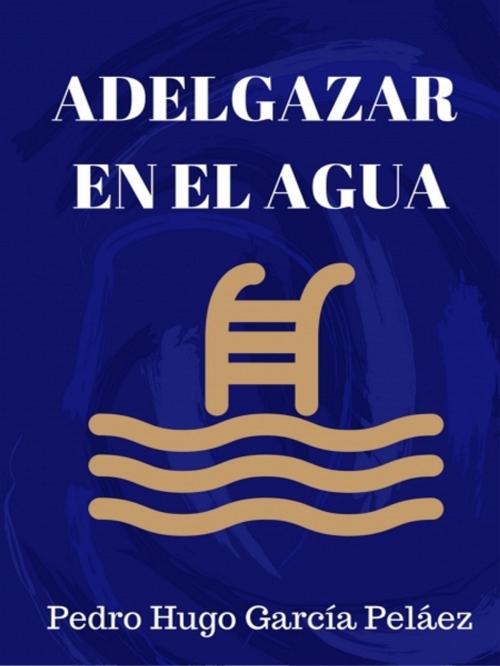 Cover of the book Adelgazar en el agua by Pedro Hugo García Peláez, XinXii-GD Publishing