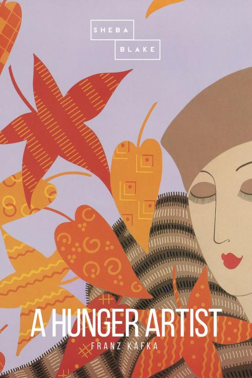 Cover of the book A Hunger Artist by Franz Kafka, Sheba Blake, Sheba Blake Publishing