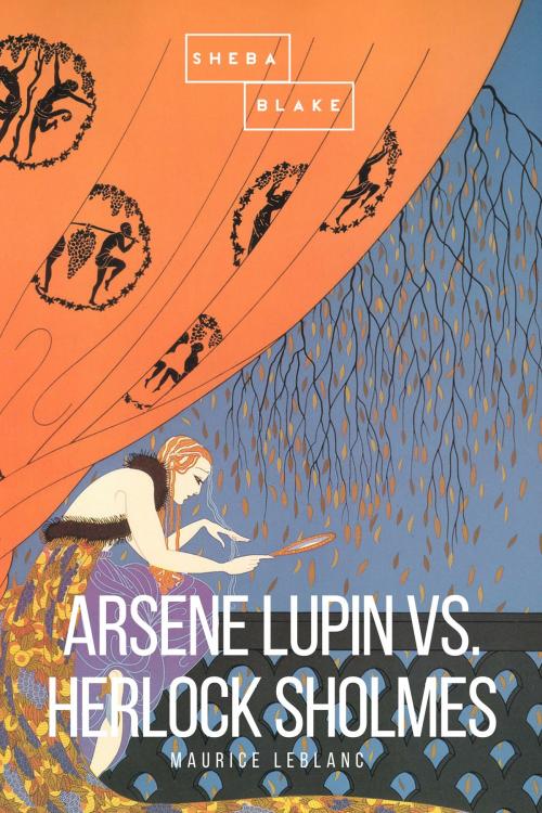 Cover of the book Arsene Lupin vs. Herlock Sholmes by Maurice Leblanc, Sheba Blake, Sheba Blake Publishing