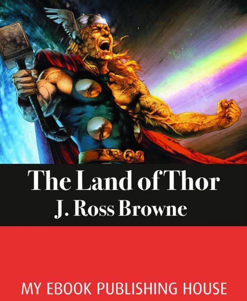 Cover of the book The Land of Thor by J. Ross Browne, SC Active Business Development SRL