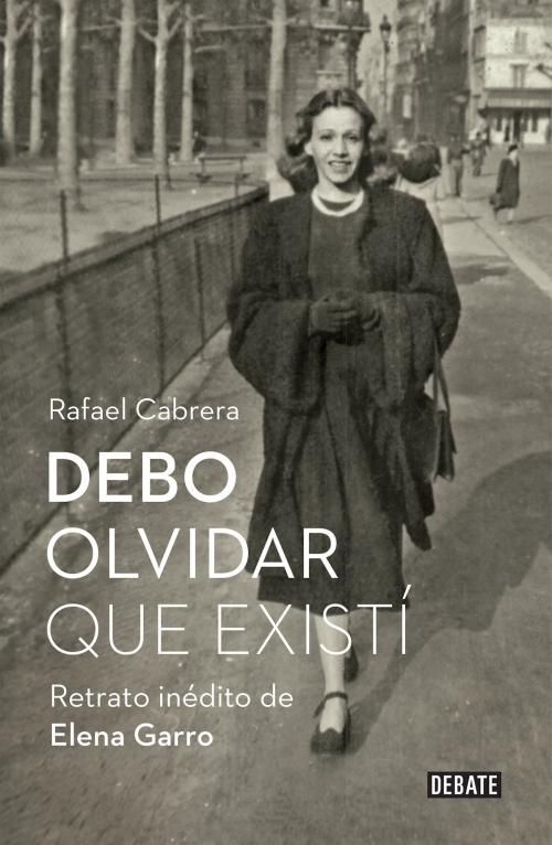 Cover of the book Debo olvidar que existí by Rafael Cabrera, Penguin Random House Grupo Editorial México