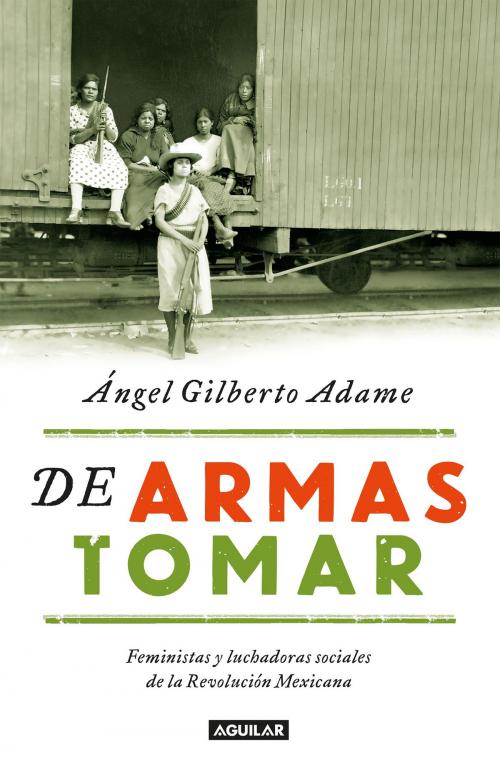 Cover of the book De armas tomar by Ángel Gilberto Adame, Penguin Random House Grupo Editorial México