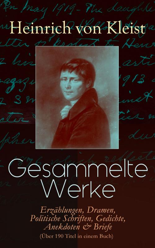 Cover of the book Gesammelte Werke: Erzählungen, Dramen, Politische Schriften, Gedichte, Anekdoten & Briefe (Über 190 Titel in einem Buch) by Heinrich von Kleist, e-artnow