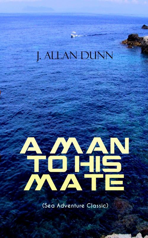 Cover of the book A MAN TO HIS MATE (Sea Adventure Classic) by J. Allan Dunn, e-artnow