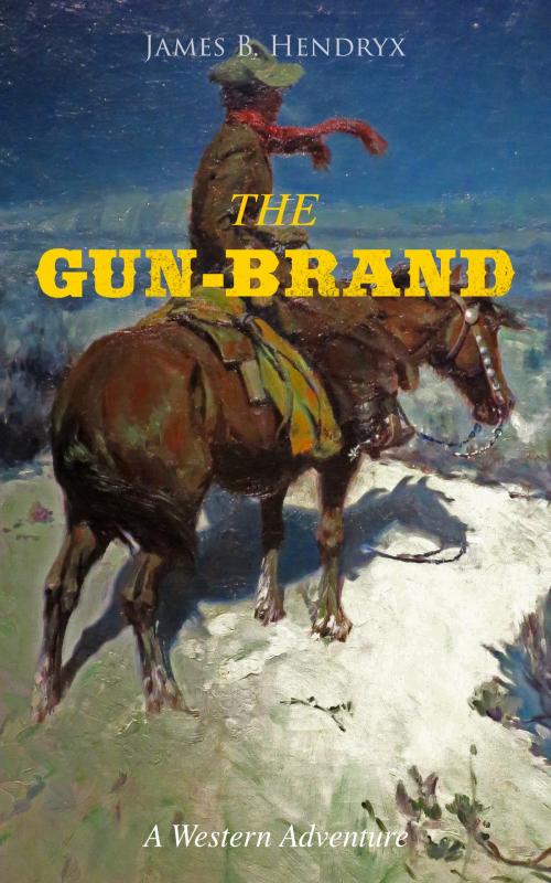 Cover of the book THE GUN-BRAND (A Western Adventure) by James B. Hendryx, e-artnow