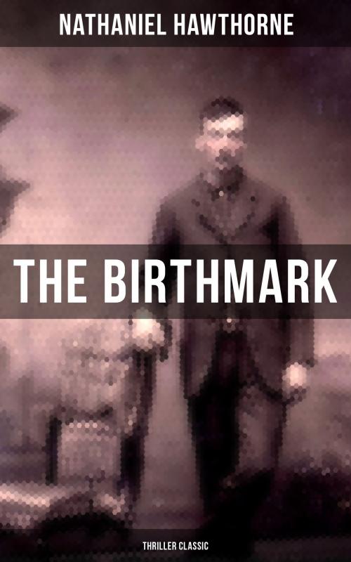 Cover of the book The Birthmark (Thriller Classic) by Nathaniel Hawthorne, Musaicum Books